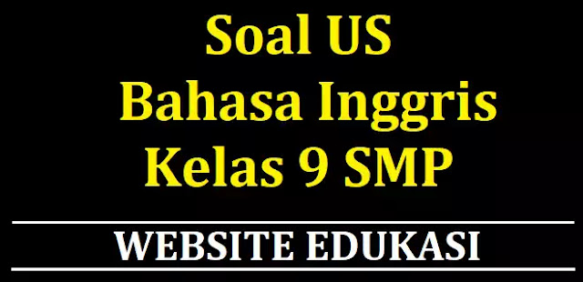 Soal US Bahasa Inggris Kelas 9 SMP